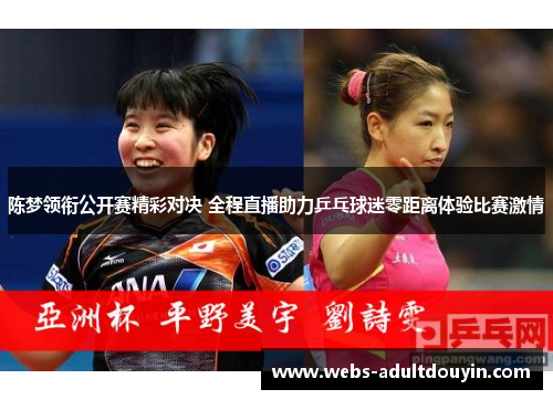 陈梦领衔公开赛精彩对决 全程直播助力乒乓球迷零距离体验比赛激情